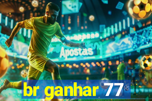 br ganhar 77